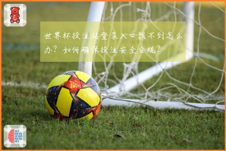 世界杯投注站登录入口找不到怎么办？如何确保投注安全合规？