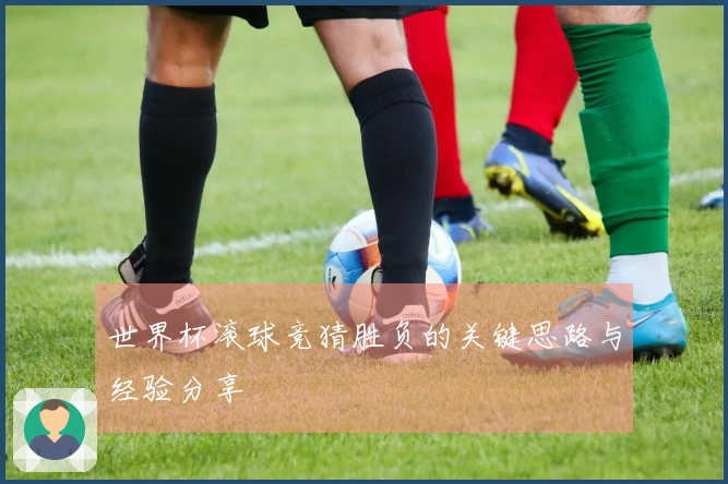 世界杯滚球竞猜胜负的关键思路与经验分享